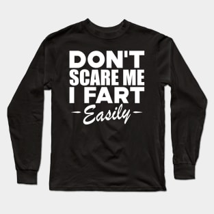 Farting - Don't scare me I fart easily w Long Sleeve T-Shirt